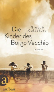 Title: Die Kinder des Borgo Vecchio: Roman, Author: Giosuè Calaciura