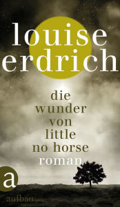 Title: Die Wunder von Little No Horse: Roman, Author: Louise Erdrich