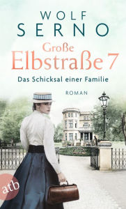 Title: Große Elbstraße 7 - Das Schicksal einer Familie: Roman, Author: Wolf Serno