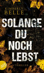 Title: Solange du noch lebst: Thriller, Author: Kimberly Belle