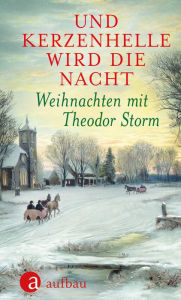 Title: Und kerzenhelle wird die Nacht: Weihnachten mit Theodor Storm, Author: Theodor Storm