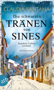 Title: Die schwarzen Tränen von Sines: Inspektor Cabral ermittelt, Author: Claudia Santana