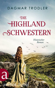 Title: Die Highland Schwestern: Historischer Roman, Author: Dagmar Trodler