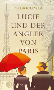 Title: Lucie und der Angler von Paris, Author: Friedrich Wolf