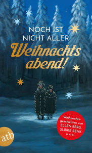 Title: Noch ist nicht aller Weihnachtsabend: Weihnachtsgeschichten von Ellen Berg, Ulrike Renk u. v. a., Author: Ellen Berg