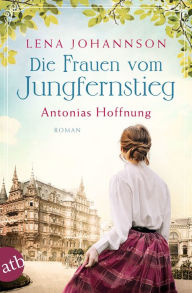 Die Frauen vom Jungfernstieg. Antonias Hoffnung: Roman