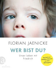 Title: Wer bist du?: Unser Leben mit Friedrich, Author: Florian Jaenicke