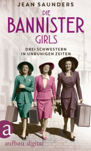 Title: Die Bannister Girls: Drei Schwestern in unruhigen Zeiten, Author: Jean Saunders