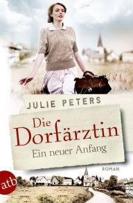 Title: Die Dorfärztin - Ein neuer Anfang: Roman, Author: Julie Peters