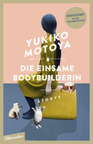 Title: Die einsame Bodybuilderin: Storys, Author: Yukiko Motoya