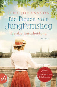 Title: Die Frauen vom Jungfernstieg. Gerdas Entscheidung: Roman, Author: Lena Johannson