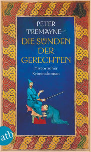 Title: Die Sünden der Gerechten: Historischer Kriminalroman, Author: Peter Tremayne