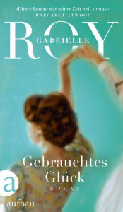 Title: Gebrauchtes Glück: Roman, Author: Gabrielle Roy