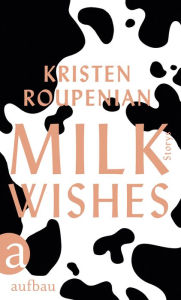 Title: Milkwishes: Storys, Author: Kristen Roupenian