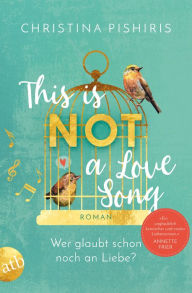 Title: This Is (Not) a Love Song: Wer glaubt schon noch an Liebe?, Author: Christina Pishiris