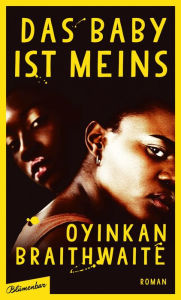 Title: Das Baby ist meins: Roman, Author: Oyinkan Braithwaite