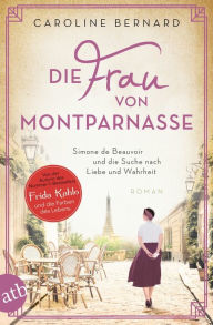 Title: Die Frau von Montparnasse: Simone de Beauvoir und die Suche nach Liebe und Wahrheit, Author: Caroline Bernard