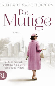 Title: Die Mutige: Sie liebt Kennedy - und muss ihre eigene Geschichte finden, Author: Stephanie Marie Thornton