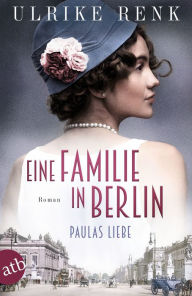 Title: Eine Familie in Berlin - Paulas Liebe: Roman, Author: Ulrike Renk