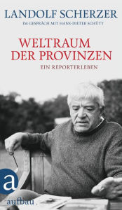 Title: Weltraum der Provinzen: Ein Reporterleben, Author: Landolf Scherzer