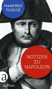 Title: Notizen zu Napoleon, Author: Manfred Flügge
