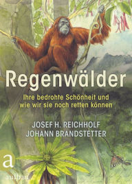 Title: Regenwälder: Ihre bedrohte Schönheit und wie wir sie noch retten können, Author: Josef H. Reichholf