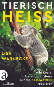 Title: Tierisch heiß: Wie Koala, Elefant und Meise auf die Klimakrise reagieren, Author: Lisa Warnecke