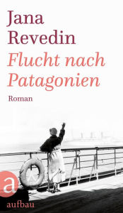 Title: Flucht nach Patagonien: Roman, Author: Jana Revedin