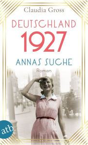 Title: Deutschland 1927: Annas Suche, Author: Claudia Gross