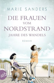 Title: Die Frauen vom Nordstrand - Jahre des Wandels: Roman, Author: Marie Sanders