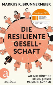 Title: Die resiliente Gesellschaft: Wie wir künftige Krisen besser meistern können - Gewinner des Deutschen Wirtschaftsbuchpreises 2021., Author: Markus K. Brunnermeier