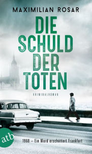 Title: Die Schuld der Toten: Kriminalroman, Author: Maximilian Rosar