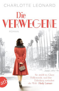 Title: Die Verwegene: Sie strahlt im Glanz Hollywoods, und ihre Erfindung verändert die Welt - Hedy Lamarr, Author: Charlotte Leonard