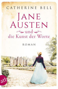 Title: Jane Austen und die Kunst der Worte: Roman, Author: Catherine Bell