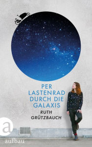 Title: Per Lastenrad durch die Galaxis, Author: Ruth Grützbauch