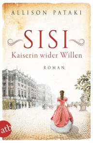 Title: Sisi - Kaiserin wider Willen: Roman, Author: Allison Pataki