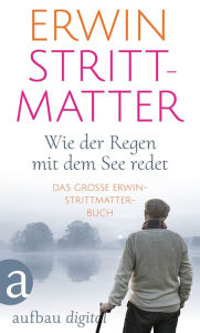 Title: Wie der Regen mit dem See redet: Das große Erwin-Strittmatter-Buch, Author: Erwin Strittmatter