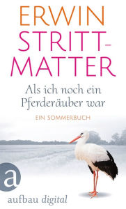Title: Als ich noch ein Pferderäuber war: Ein Sommerbuch, Author: Erwin Strittmatter