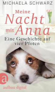 Title: Meine Nacht mit Anna: Eine Geschichte auf vier Pfoten, Author: Michaela Schwarz