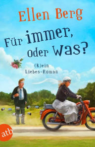 Title: Für immer, oder was?: (K)ein Liebes-Roman, Author: Ellen Berg