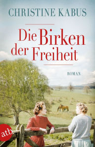 Title: Die Birken der Freiheit: Roman, Author: Christine Kabus