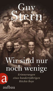 Title: Wir sind nur noch wenige: Erinnerungen eines hundertjährigen Ritchie Boys, Author: Guy Stern