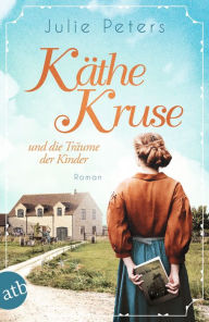 Title: Käthe Kruse und die Träume der Kinder: Roman, Author: Julie Peters