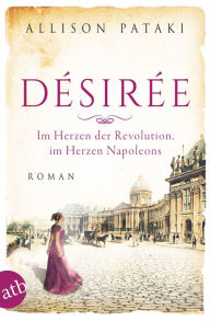 Title: Désirée - Im Herzen der Revolution, im Herzen Napoleons: Roman, Author: Allison Pataki