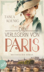 Title: Die Verlegerin von Paris: Historischer Roman, Author: Tabea Koenig