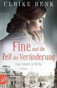 Title: Fine und die Zeit der Veränderung: Eine Familie in Berlin, Author: Ulrike Renk