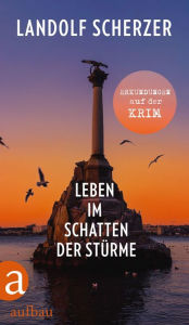 Title: Leben im Schatten der Stürme - Erkundungen auf der Krim, Author: Landolf Scherzer