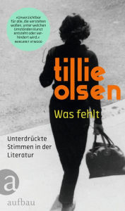 Title: Was fehlt: Unterdrückte Stimmen in der Literatur, Author: Tillie Olsen