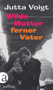 Title: Wilde Mutter, ferner Vater, Author: Jutta Voigt