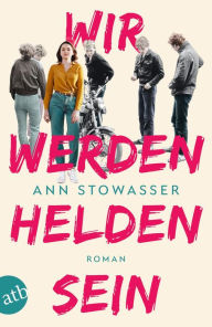 Title: Wir werden Helden sein: Roman, Author: Ann Stowasser